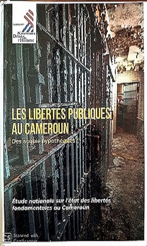 Les libertés publiques au Cameroun : Ou en sommes nous ? Les libertés publiques au Cameroun Des acquis hypothéqués