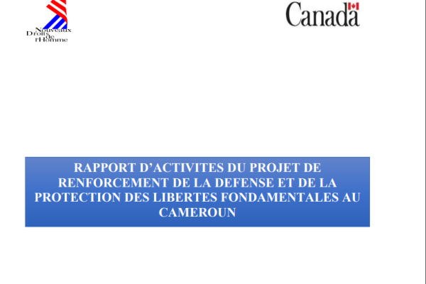 RAPPORT D’ACTIVITÉS DU PROJET DE RENFORCEMENT DE LA DÉFENSE ET DE LA PROTECTION DES LIBERTÉS FONDAMENTALES AU CAMEROUN
