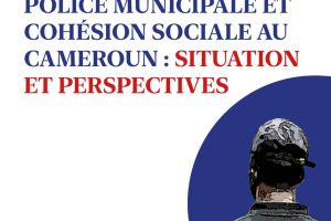 POLICE MUNICIPALE ET COHESION SOCIALE AU CAMEROUN: SITUATION ET PERSPECTIVES